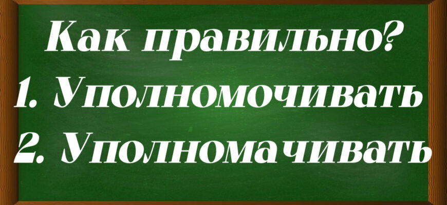 правописание слова уполномочивать